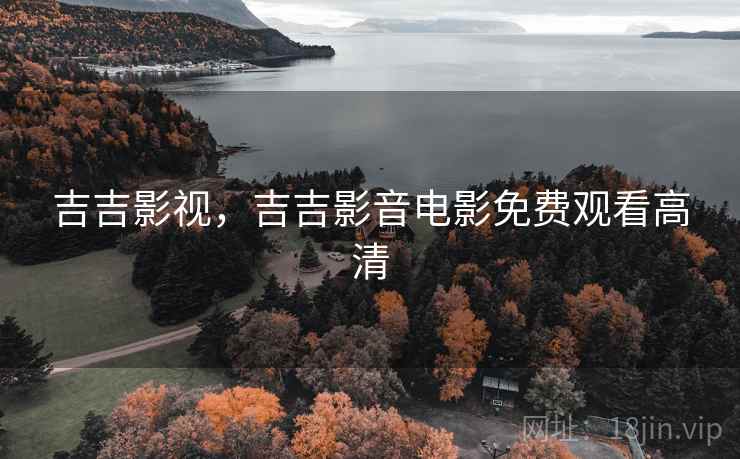 吉吉影视，吉吉影音电影免费观看高清