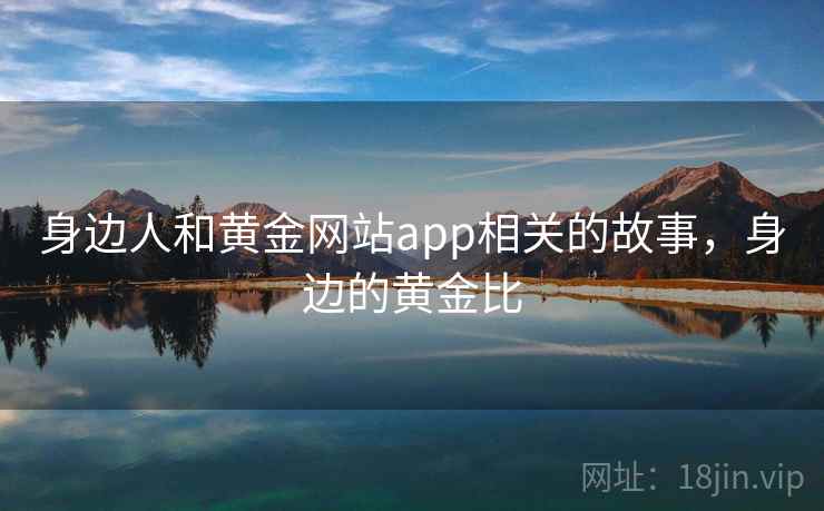 身边人和黄金网站app相关的故事，身边的黄金比