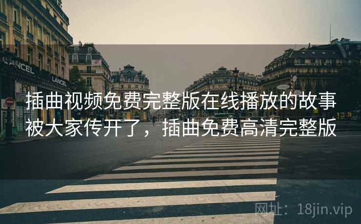 插曲视频免费完整版在线播放的故事被大家传开了，插曲免费高清完整版