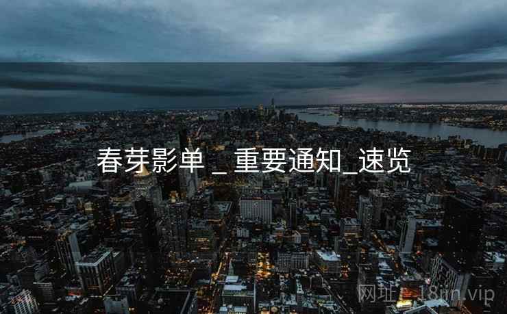 春芽影单 _ 重要通知_速览