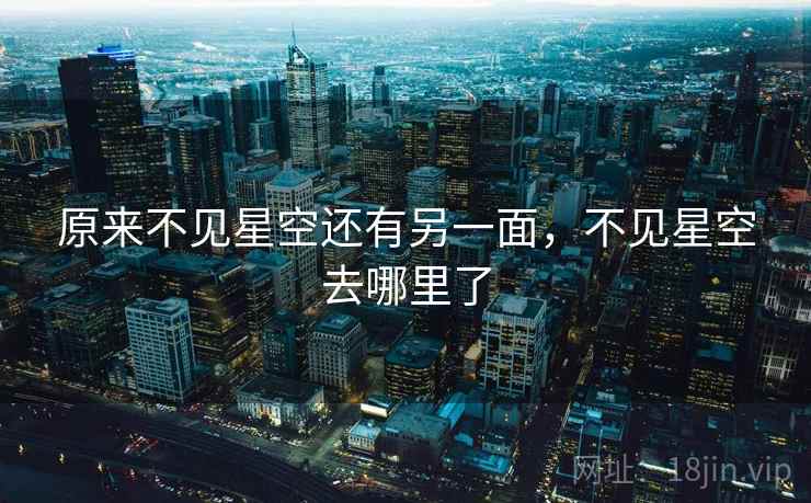 原来不见星空还有另一面,不见星空去哪里了 原来不见星空还有另一面,不见星空去哪里了