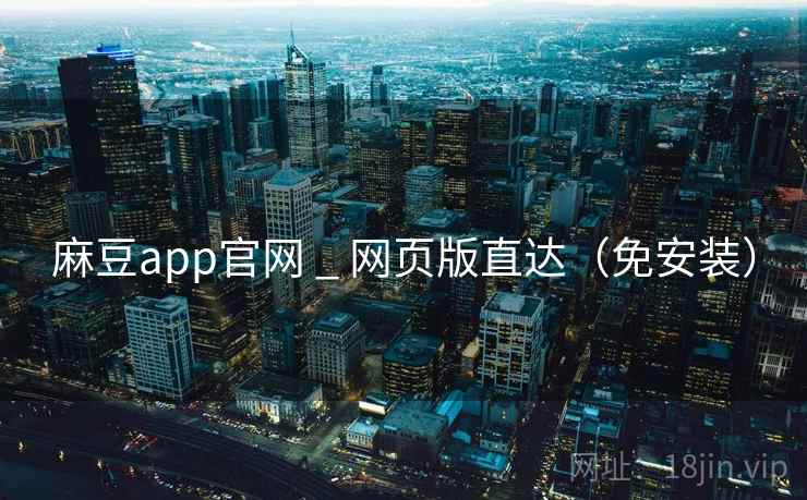 麻豆app官网 _ 网页版直达(免安装)