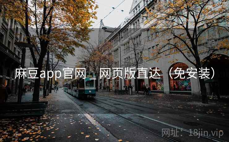 麻豆app官网 _ 网页版直达(免安装) 麻豆app官网 _ 网页版直达(免安装)